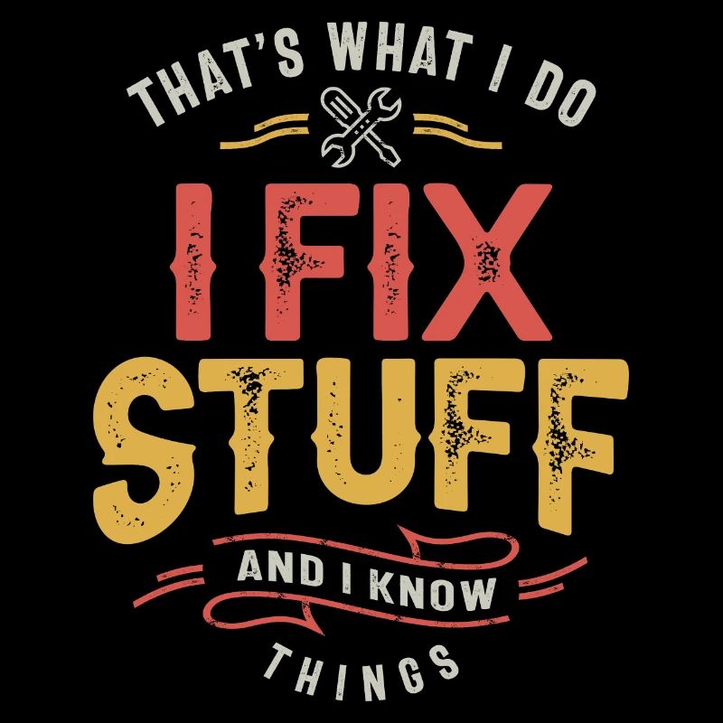 That's What I Do I Fix Stuff And I Know Things