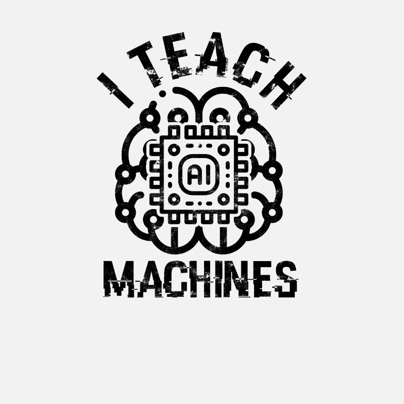 I Teach Machines AI Machine Learning -