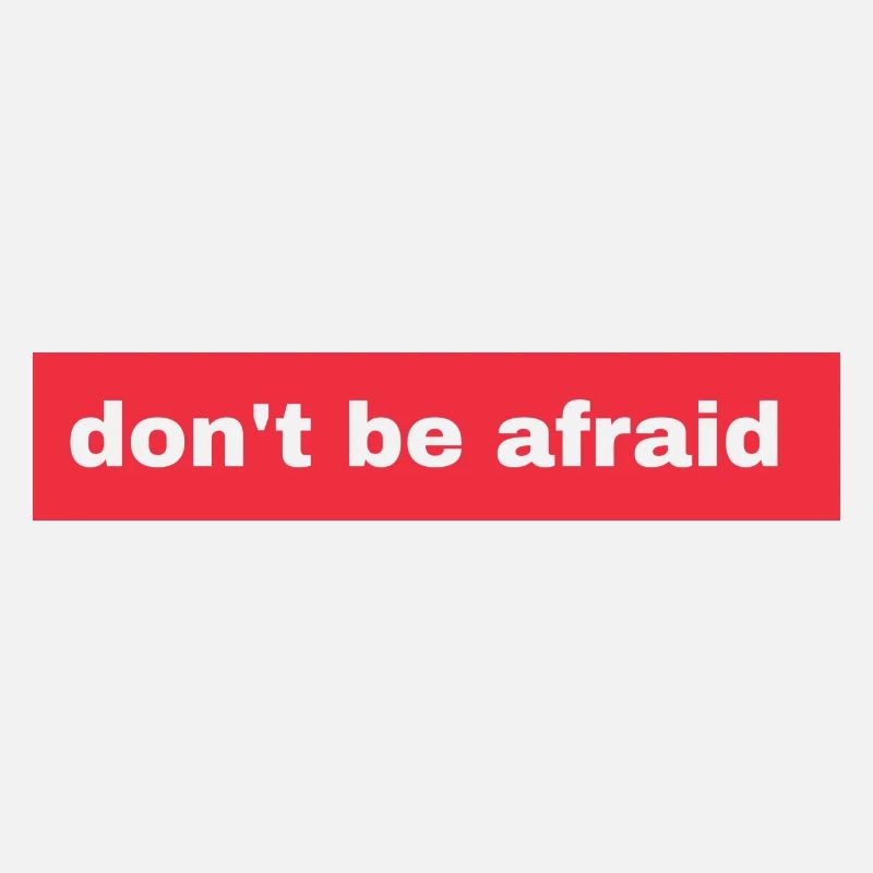 Don't be afraid
