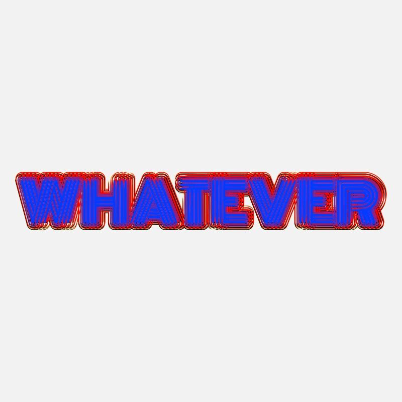 Whatever