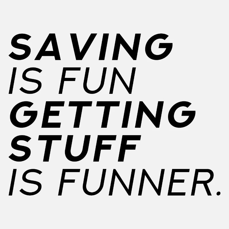 Saving Is Fun Getting Stuff Is Funner