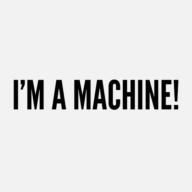 I'm a machine !