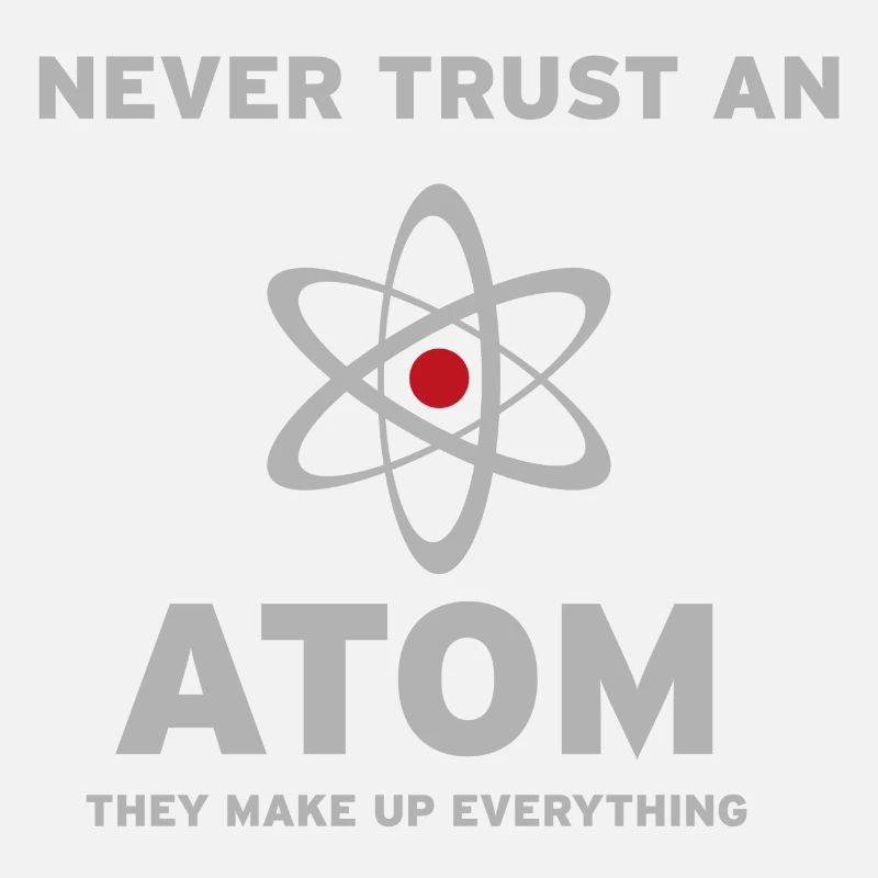 Never trust an Atom,they make up everything.
