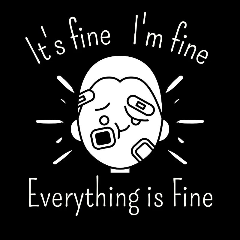 It's fine I'm fine everything is fine