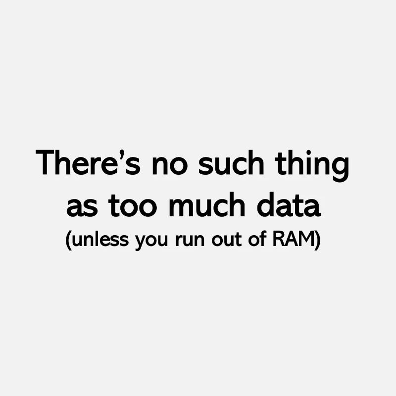 Never too much data