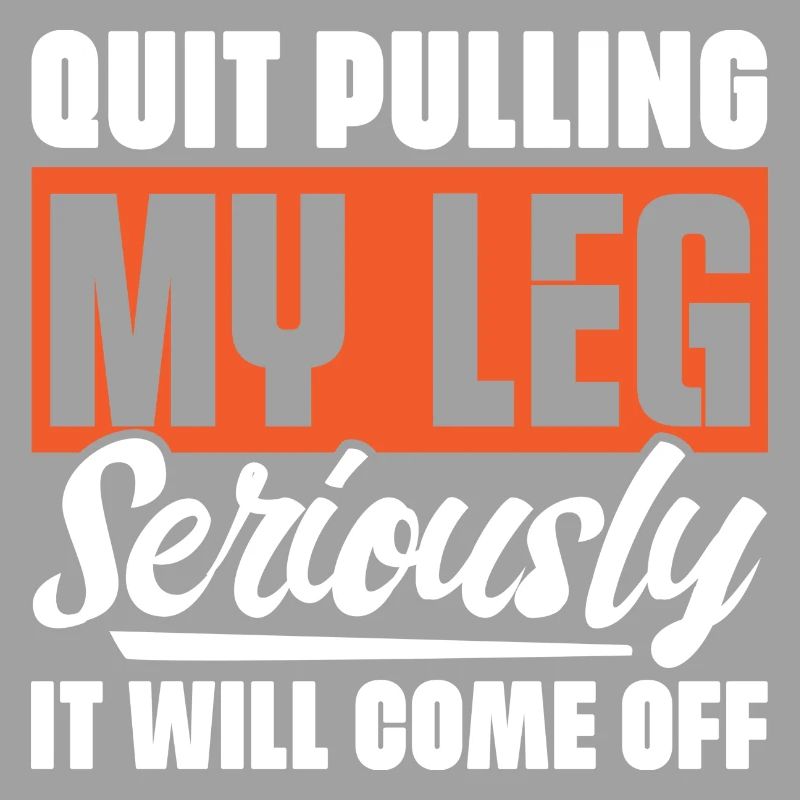 Quit Pulling My Leg Seriously It Will Fall Off -