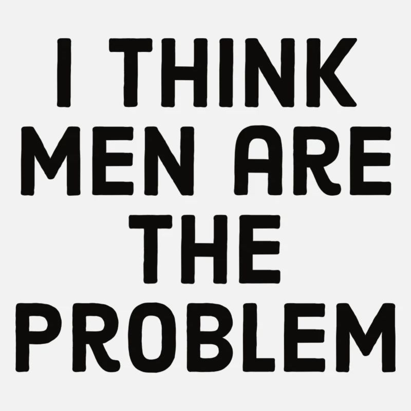 I think men are the problem