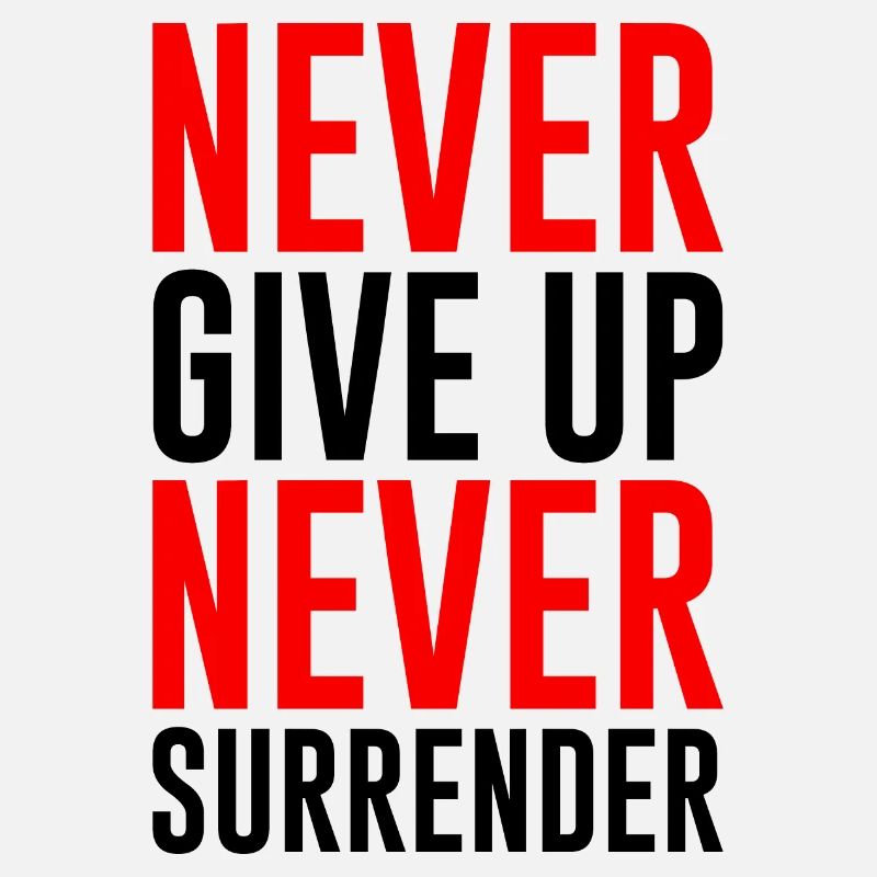NEVER GIVE UP NEVER SURRENDER