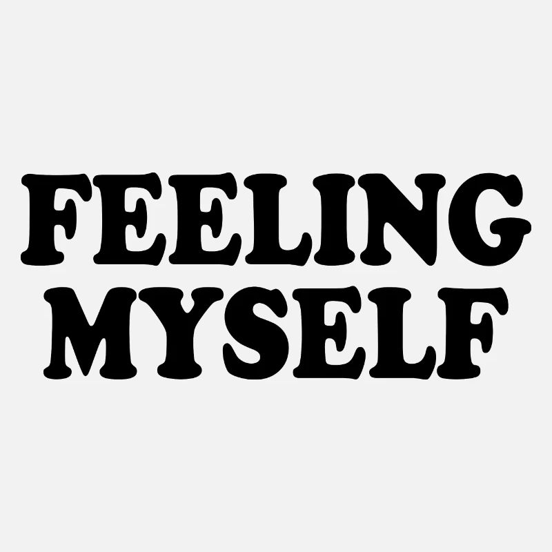 feeling myself