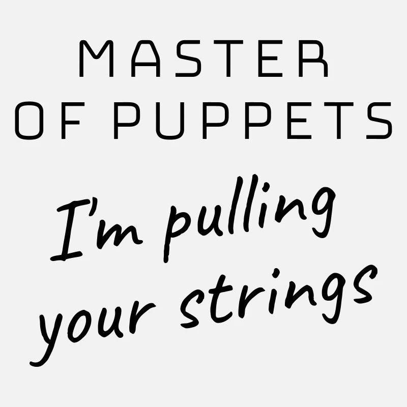 Master of Puppets - I'm pulling your strings !