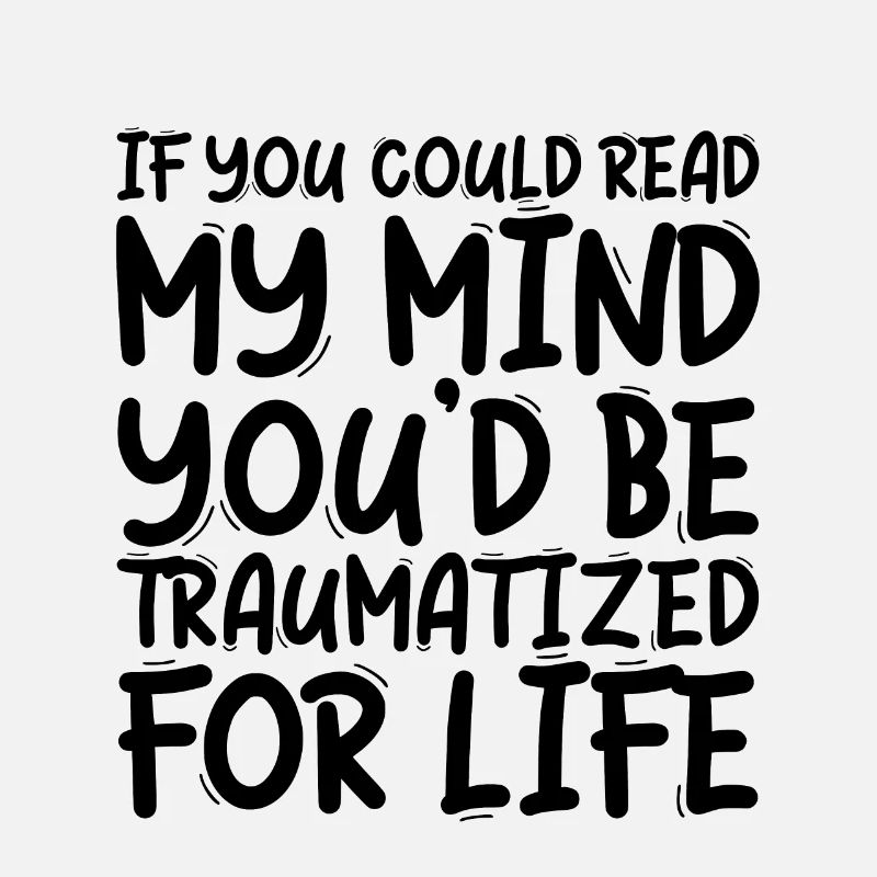 If You Could Read My Mind, You'd Be Traumatized 3