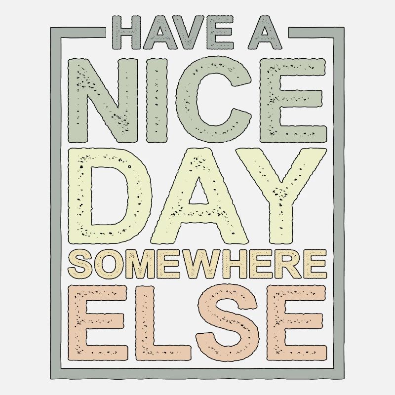 Have a nice day somewhere else 12