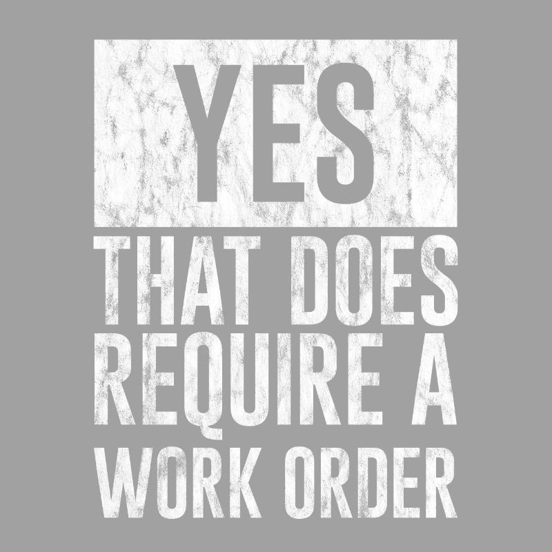 Yes, That Does Require A Work Order 3