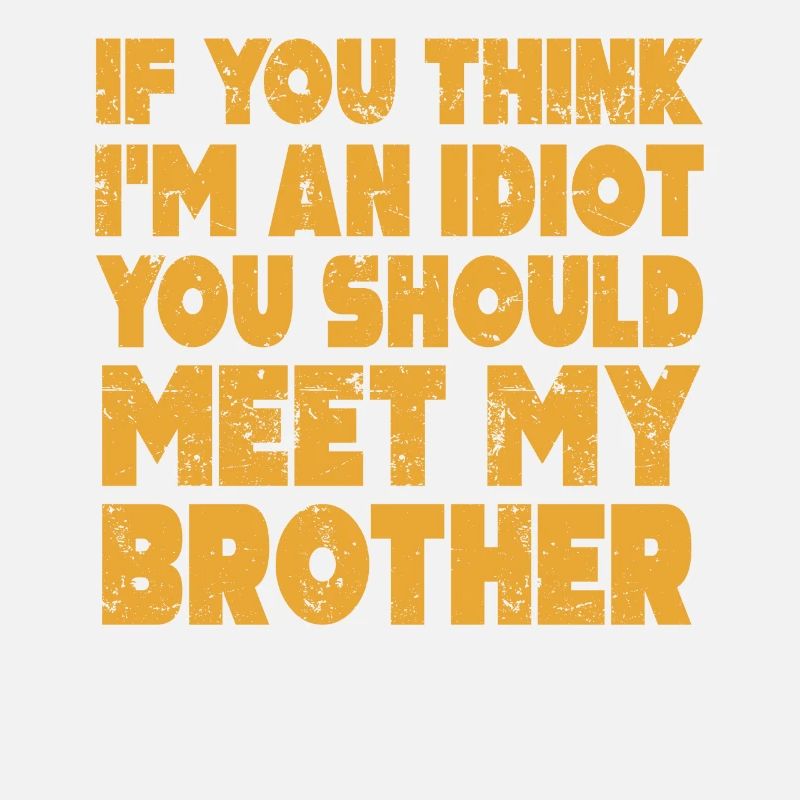 Si vous pensez que je suis un idiot, vous devriez rencontrer mon frère