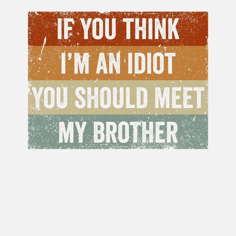 Si vous pensez que je suis un idiot, vous devriez rencontrer mon frère