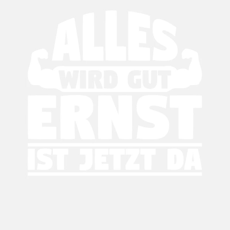 Alles wird gut Ernst ist jetzt da
