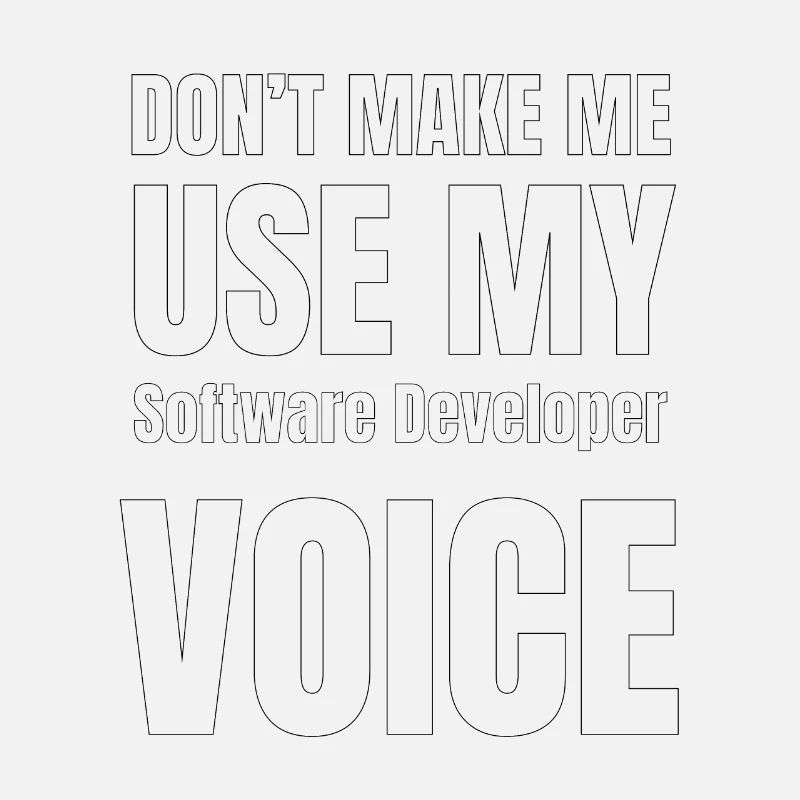Don't Make Me Use My Software Developer Voice