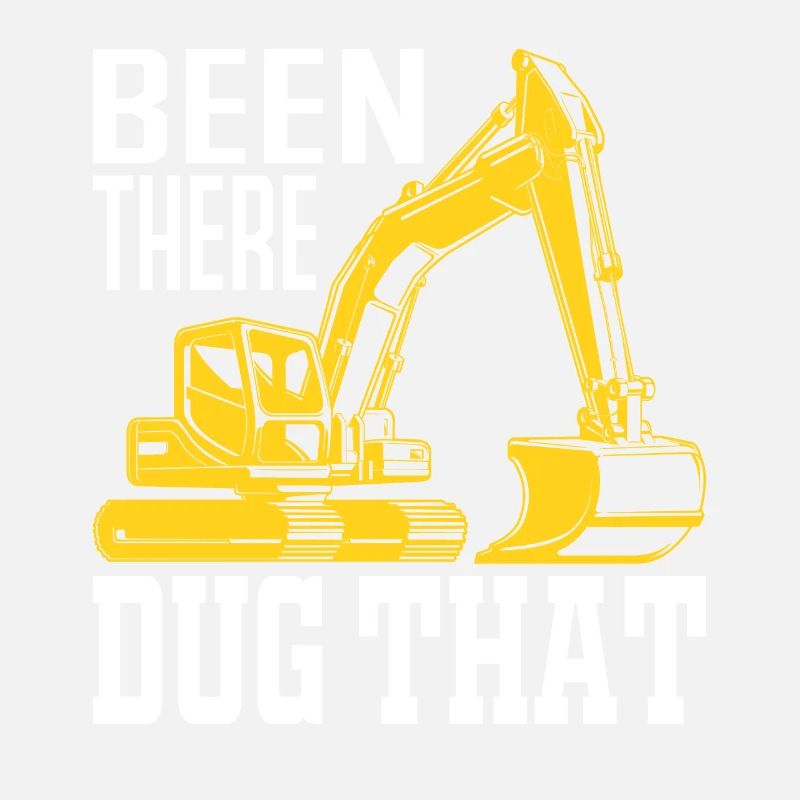 Been There Dug That - Excavator Profession Machine Operator