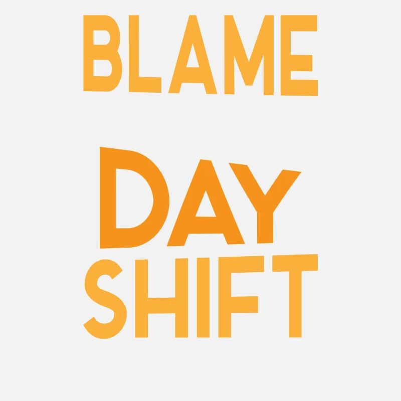 Blame the day shift night shift work