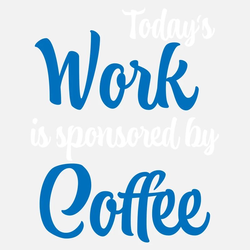 Today's work is sponsored by coffee