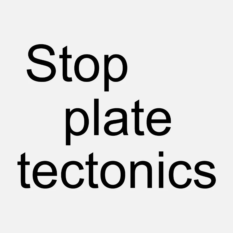 Stop plate tectonics