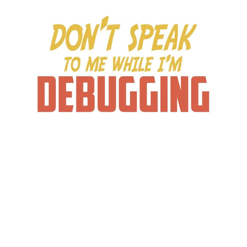 Don't talk to me while I'm debugging