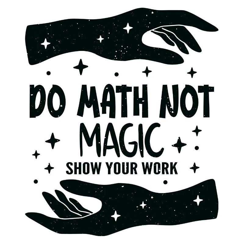 Do Math Not Magic Show Your Work Cool Math Teacher