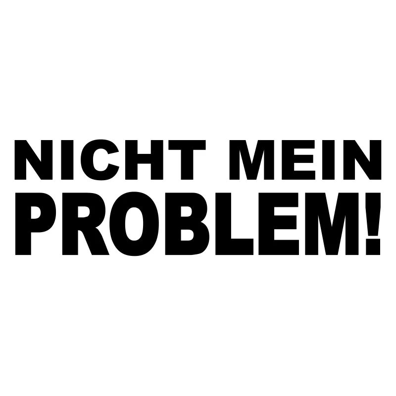 Nicht mein Problem!