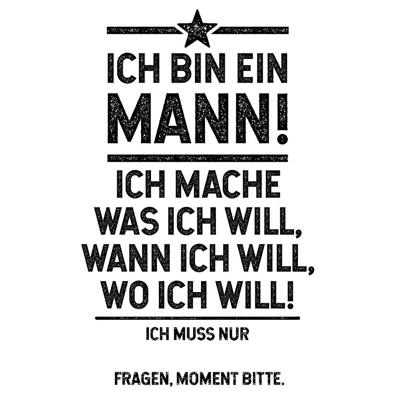 Ich bin der Mann und mach was ich will