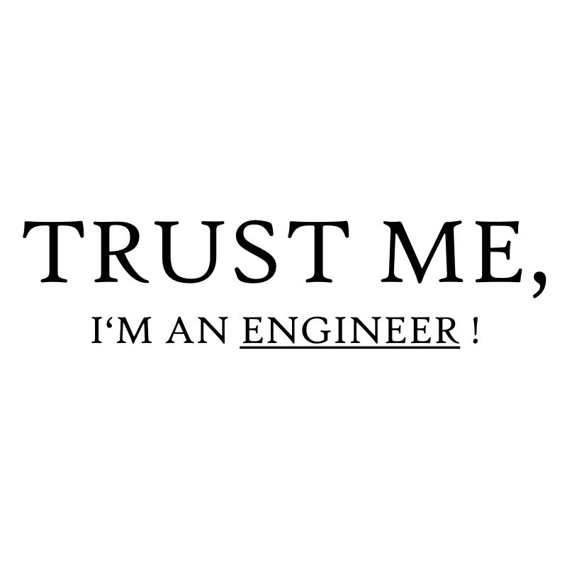 Trust me I'm an Engineer