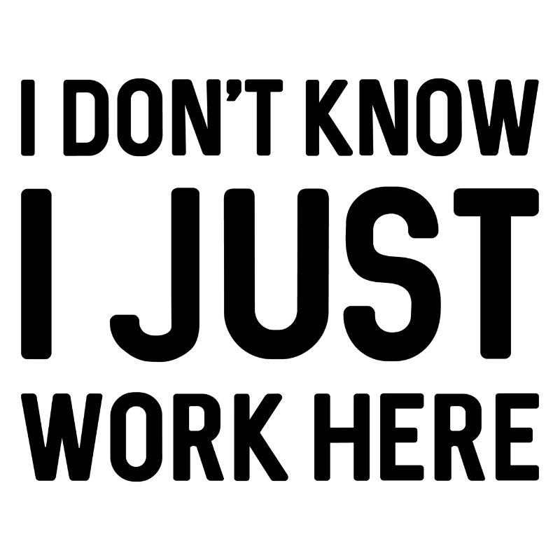 I Don’t Know I Just Work Here
