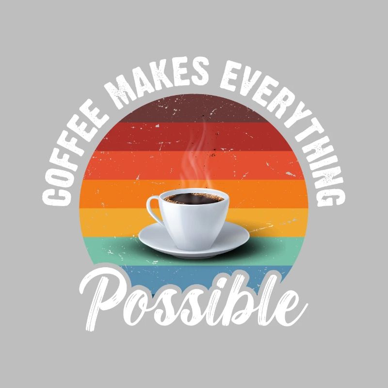 Coffee makes everything possible