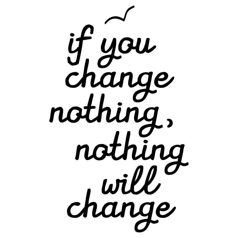 If You Change Nothing, Nothing WIll Change
