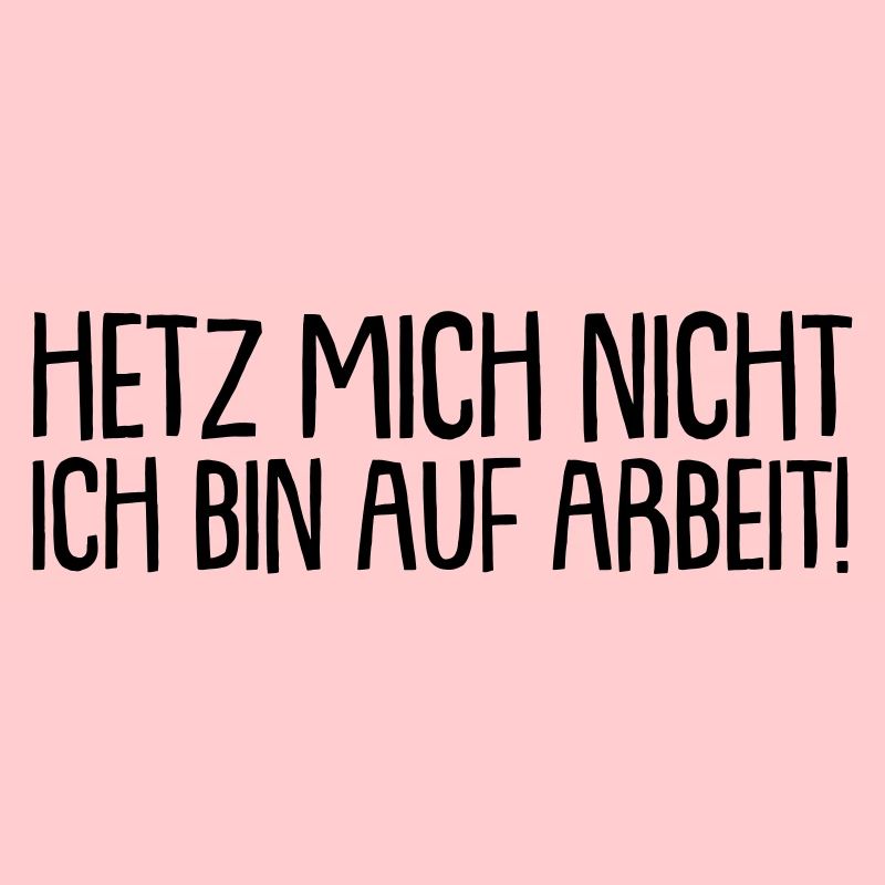 Hetz mich nicht ich bin auf arbeit