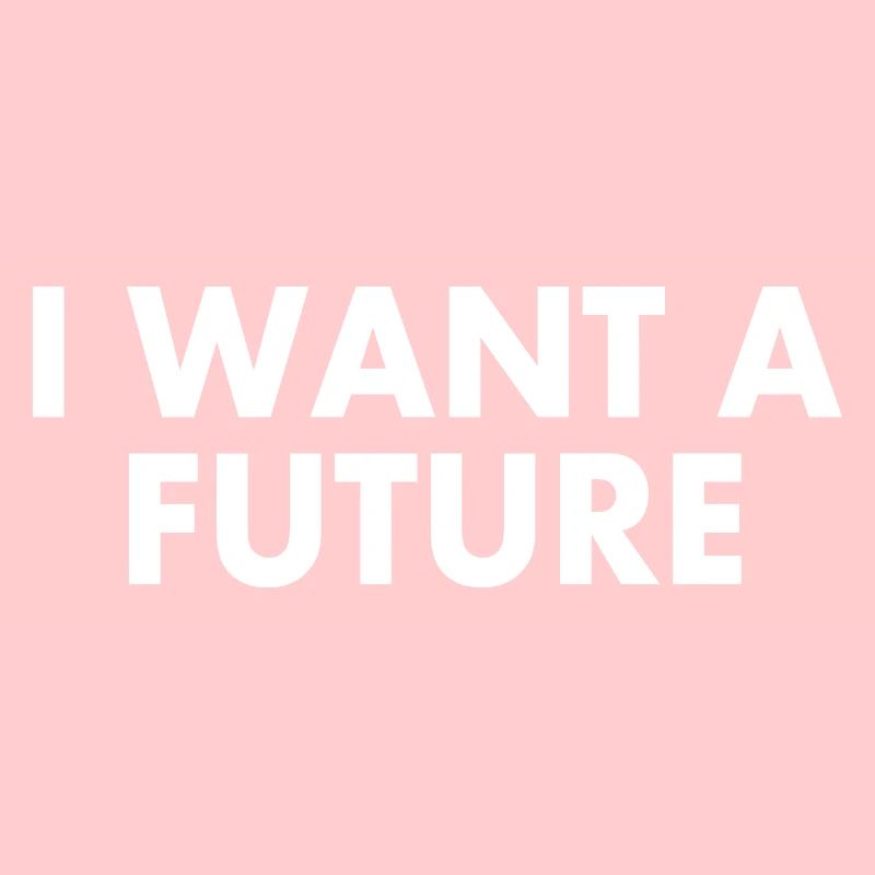 I want a future