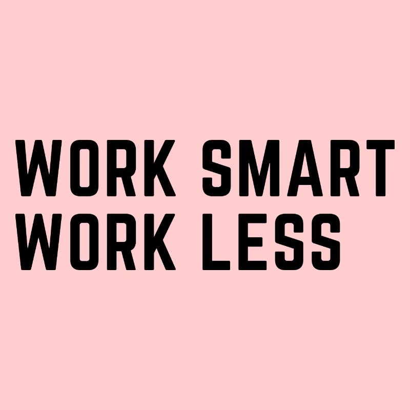 Work Smart Work Less!!!