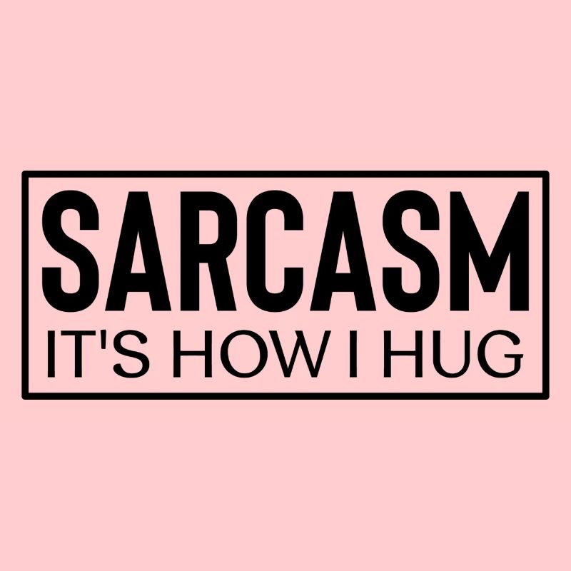 Sarcasm it´s how i hug