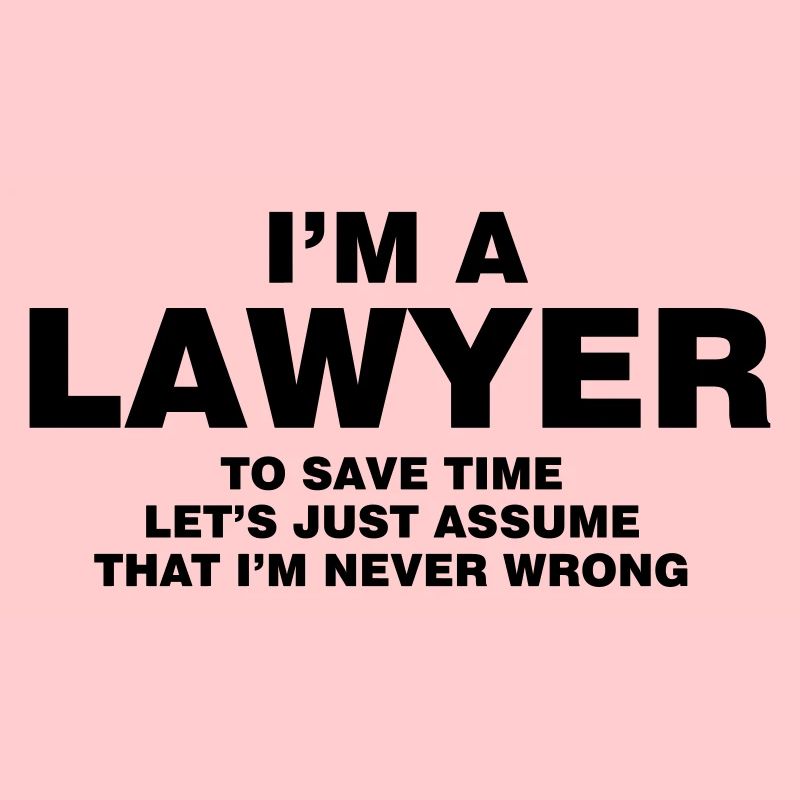 I'M A LAWYER NEVER WRONG