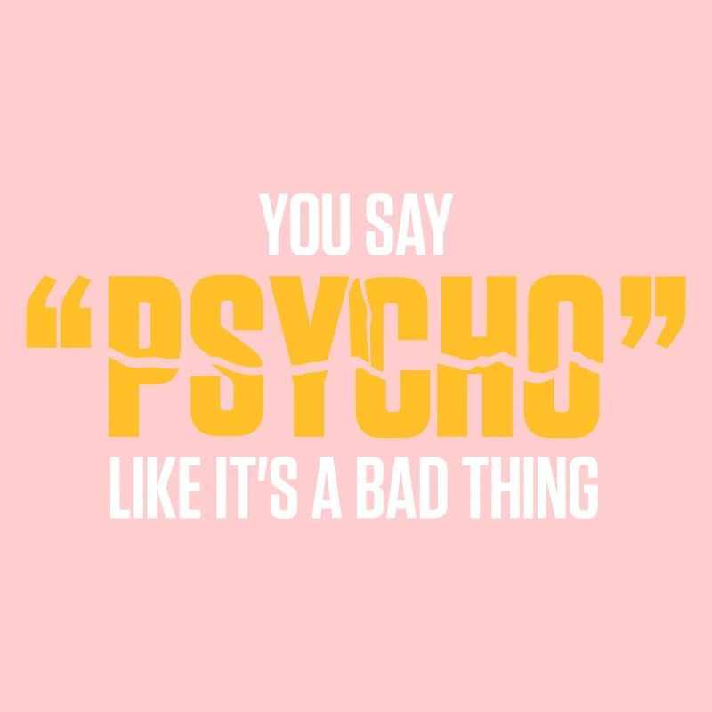 Vous dites que Psycho est comme une mauvaise chose!