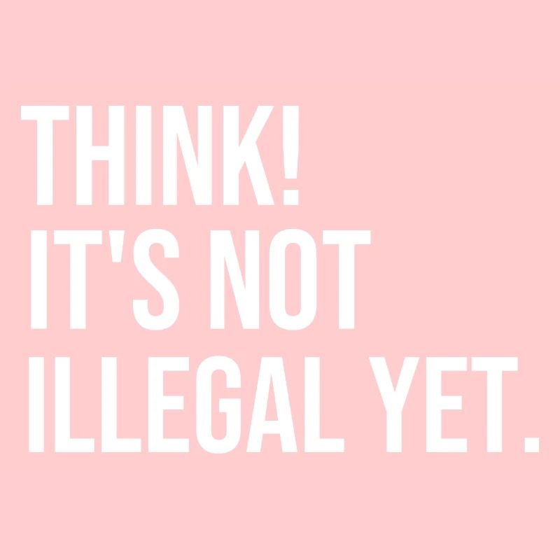 Think! It's not illegal yet.