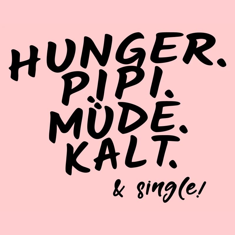 Hunger pee tired cold & single!
