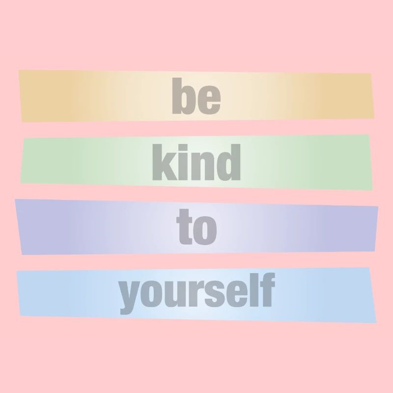 Sei gut zu dir selbst - be kind to yourself