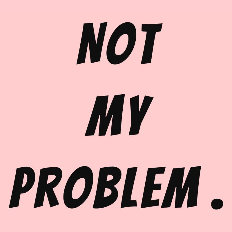Not my problem