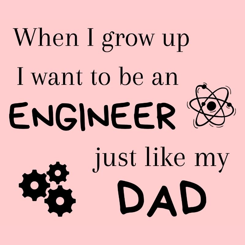 I want to be an engineer like dad