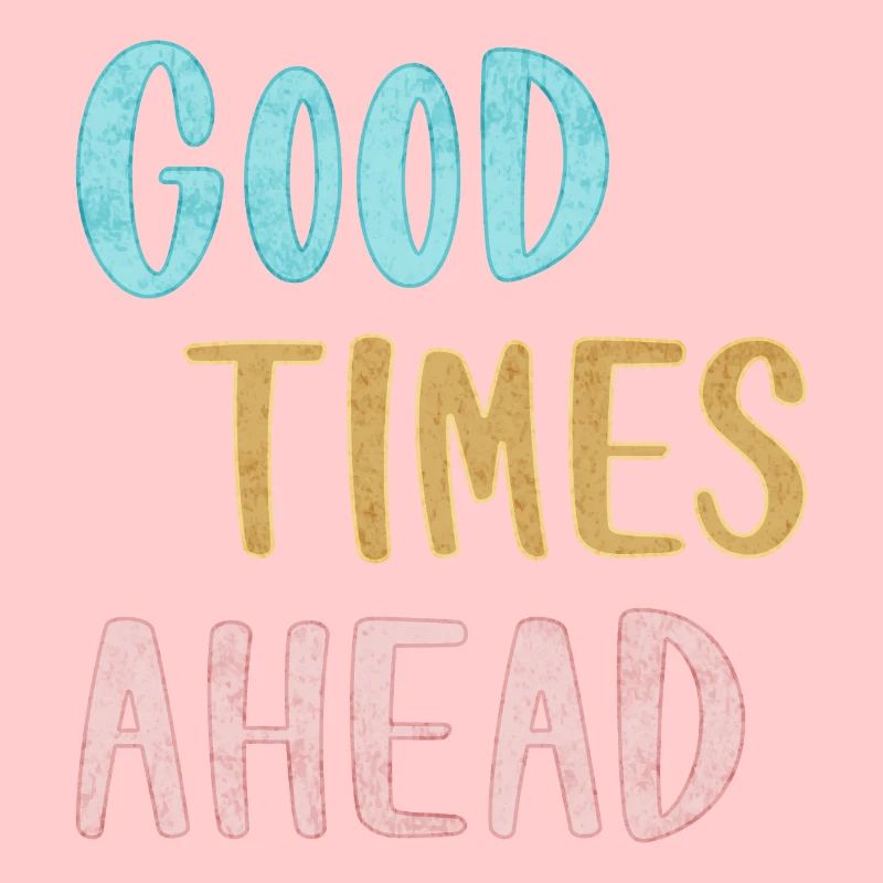 Good Times Ahead Statement Spruch