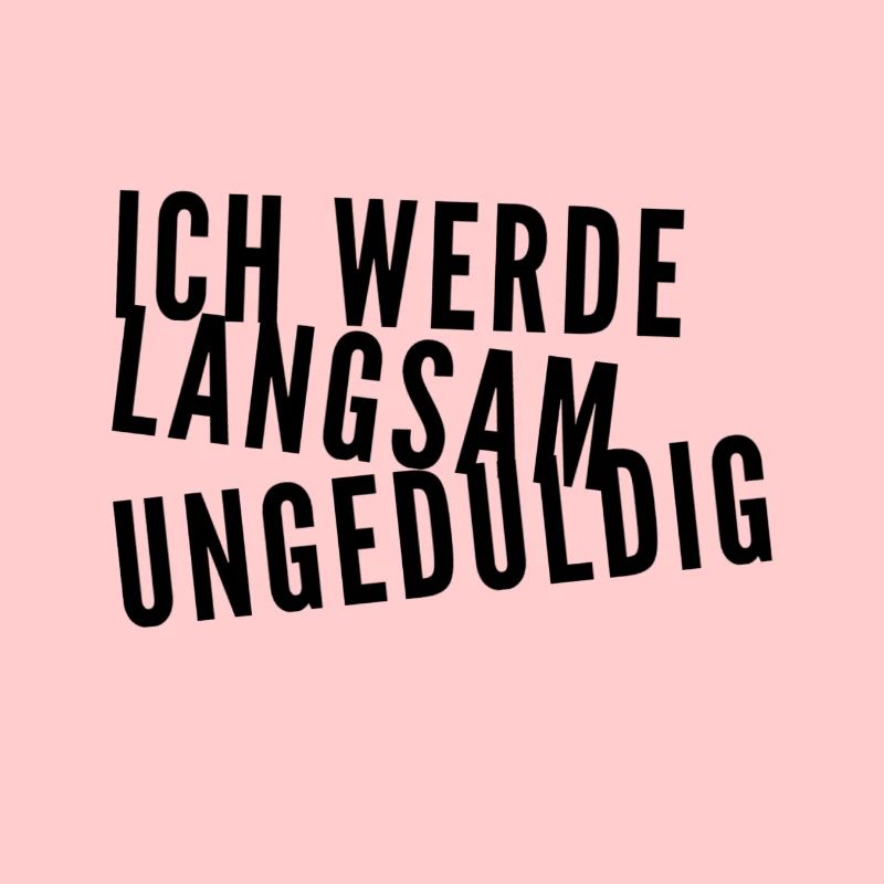 ich werde langsam ungeduldig