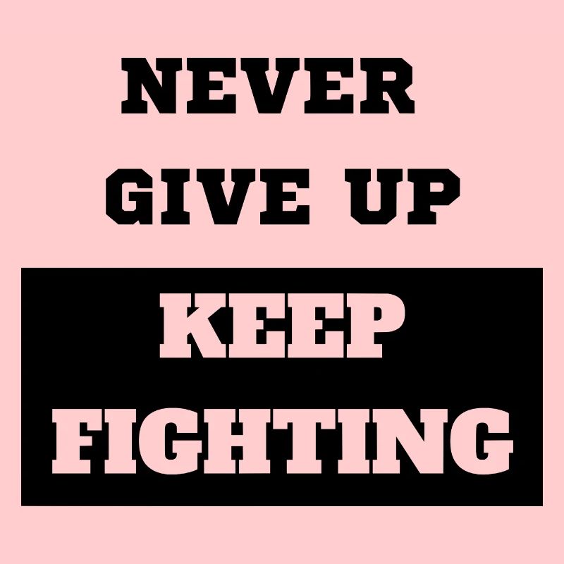 Never give up keep fighting