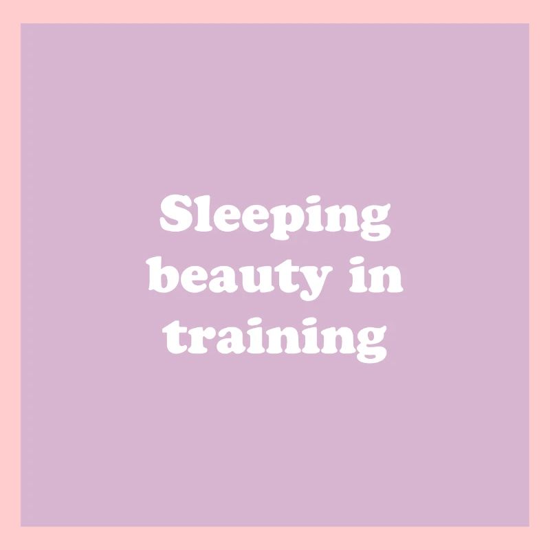 Sleeping beauty in training