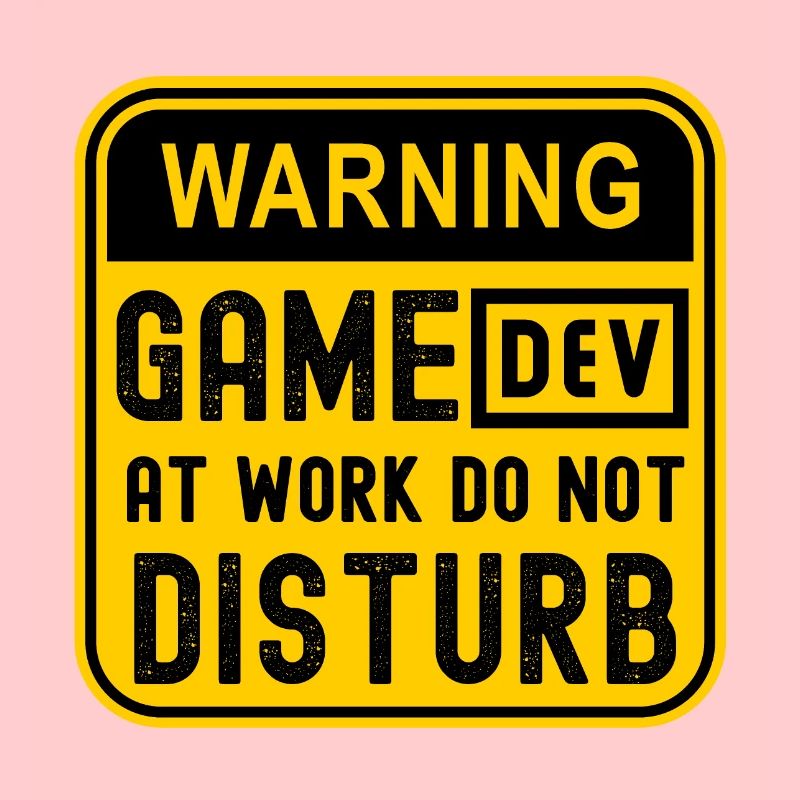 WARNING GAME DEV AT WORK DO NOT DISTURB