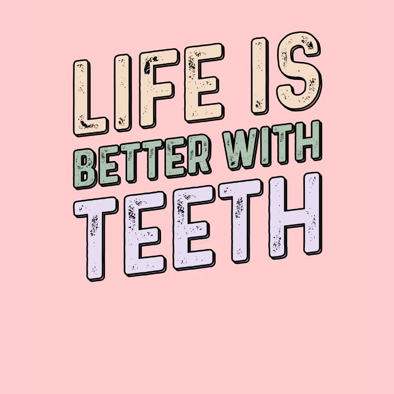 Life Is Better With Teeth - Dentist & Dentistry